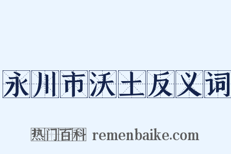 永川市沃土反义词是什么意思的图片